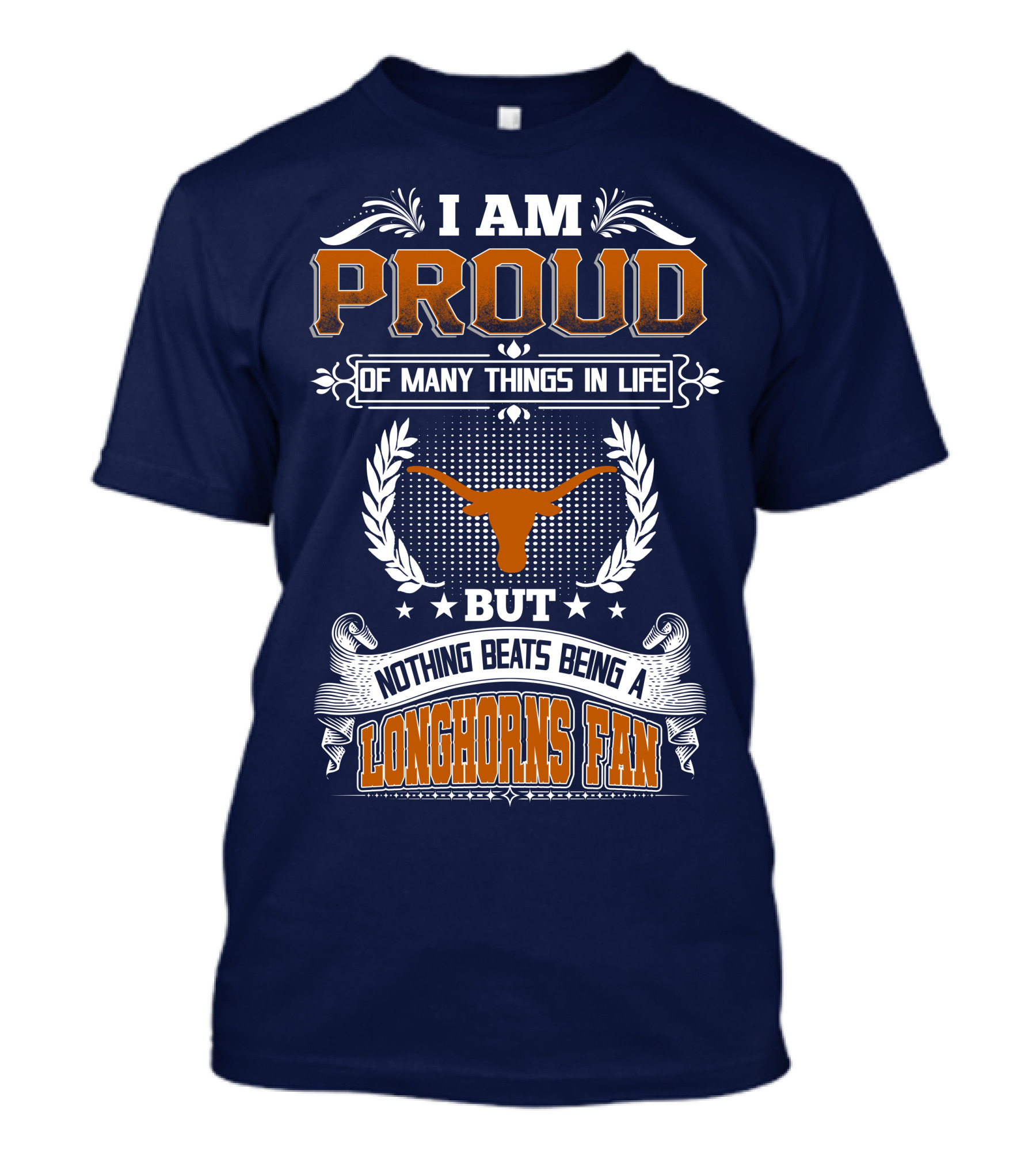 I Am Proud Of Many Things In Life But Nothing Beats Being A Longhorns Fan T-Shirt