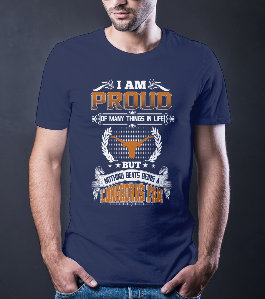 I Am Proud Of Many Things In Life But Nothing Beats Being A Longhorns Fan T-Shirt