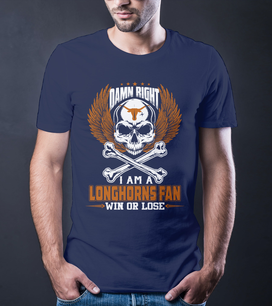 Damn Right I Am A Longhorns Fan Win Or Lose T-Shirt