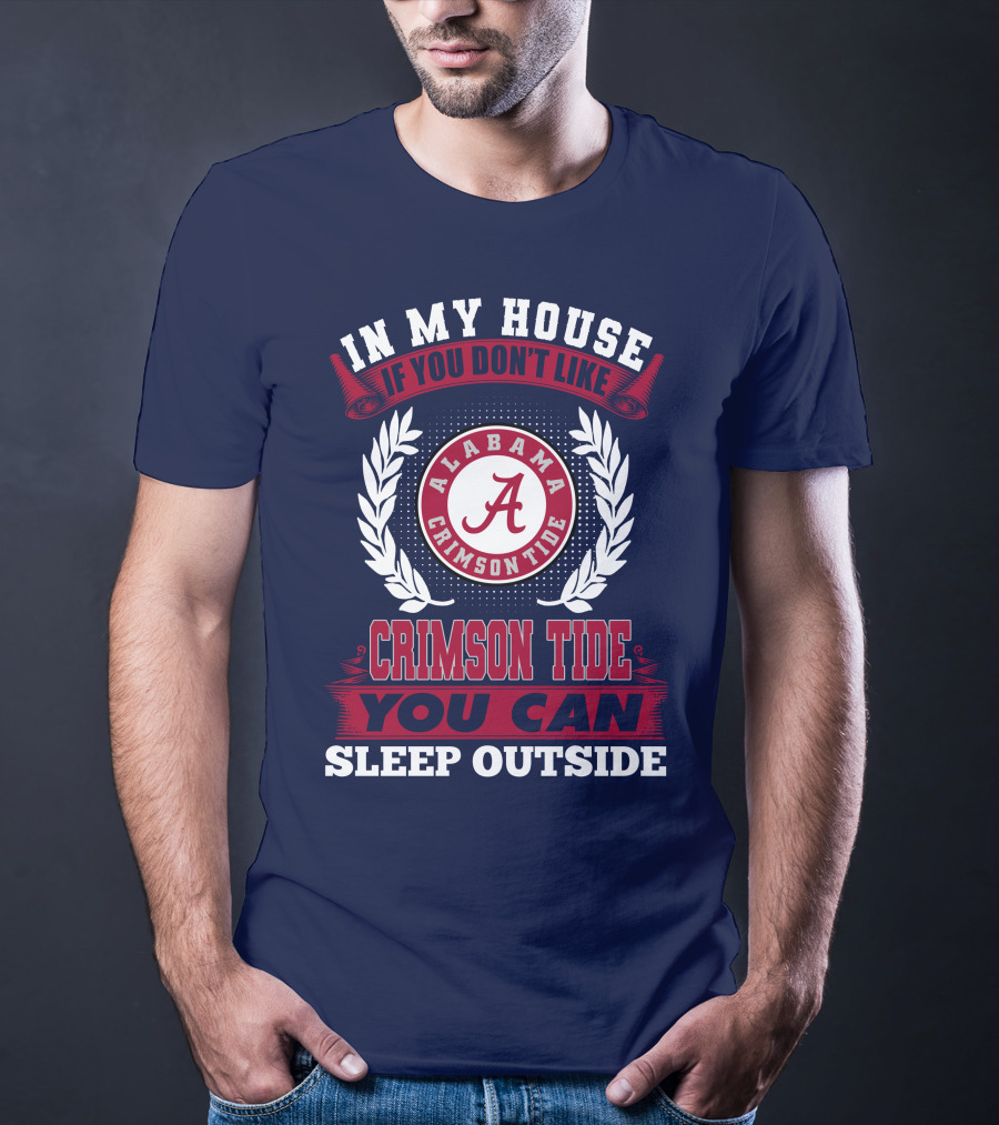In My House If You Don't Like Alabama Crimson Tide You Can Sleep Outside T-Shirt
