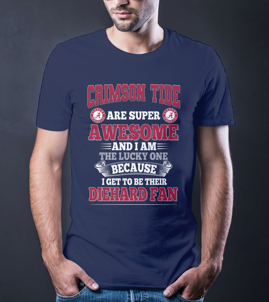 Alabama Crimson Tide Are Super Awesome Diehard Fan T-Shirt