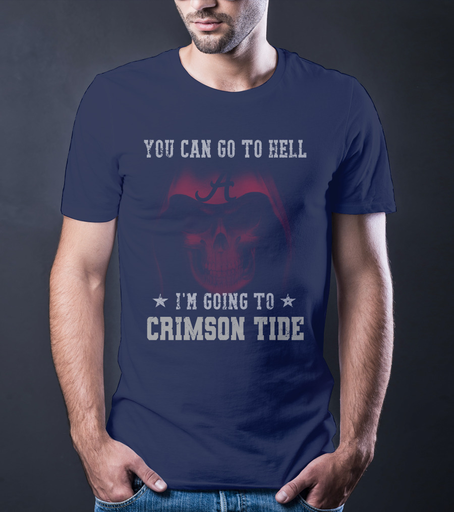 You Can Go To Hell I'm Going To Alabama Crimson Tide T-Shirt