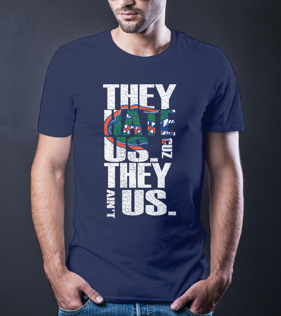 They Hate Us Cause They Ain't Us Florida Gators T-Shirt