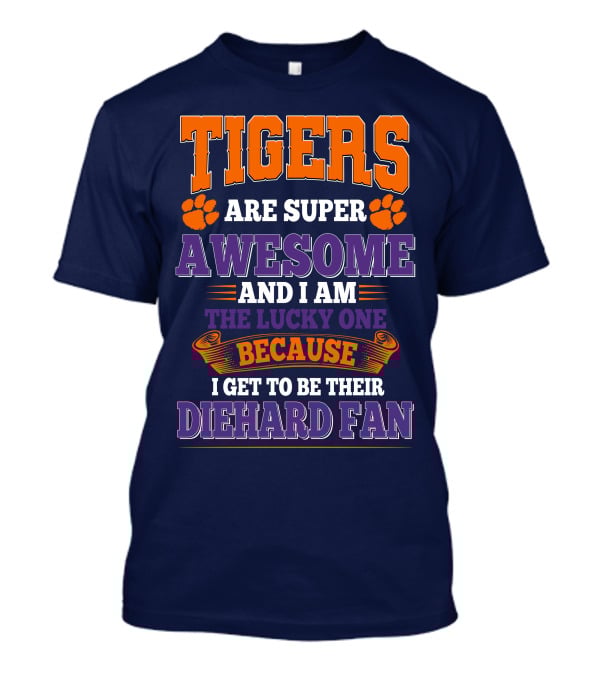 Clemson Tigers Are Super Awesome Diehard Fan T-Shirt