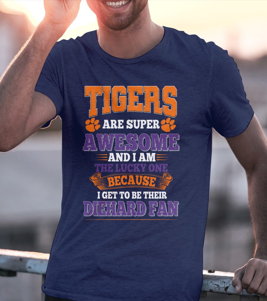 Clemson Tigers Are Super Awesome Diehard Fan T-Shirt