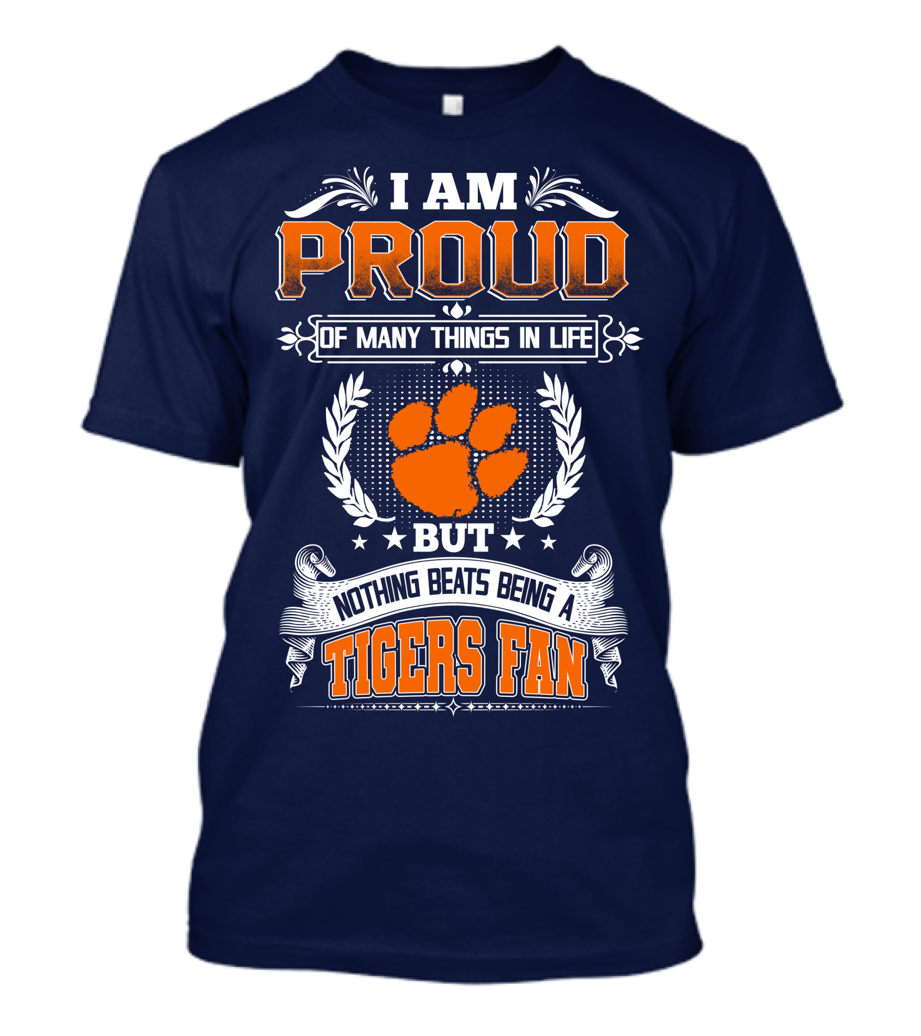I Am Proud Of Many Things In Life But Nothing Beats Being A Tigers Fan Clemson Tigers T-Shirt