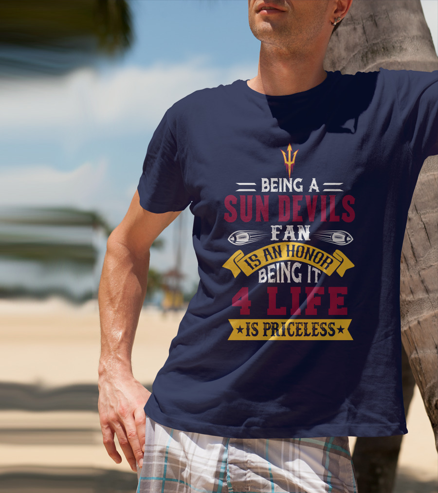 Being A Sun Devils Fan Is An Honor Being It 4 Life Is Priceless T-Shirt