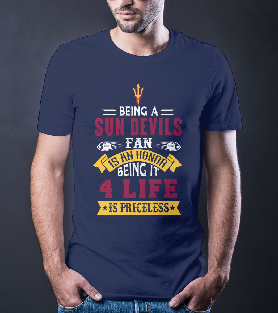 Being A Sun Devils Fan Is An Honor Being It 4 Life Is Priceless T-Shirt