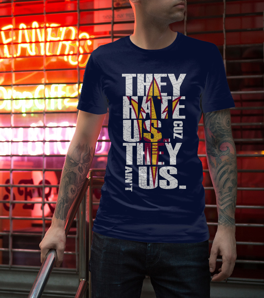 They Hate Us Cuz They Ain't Us Arizona State Sun Devils T-Shirt