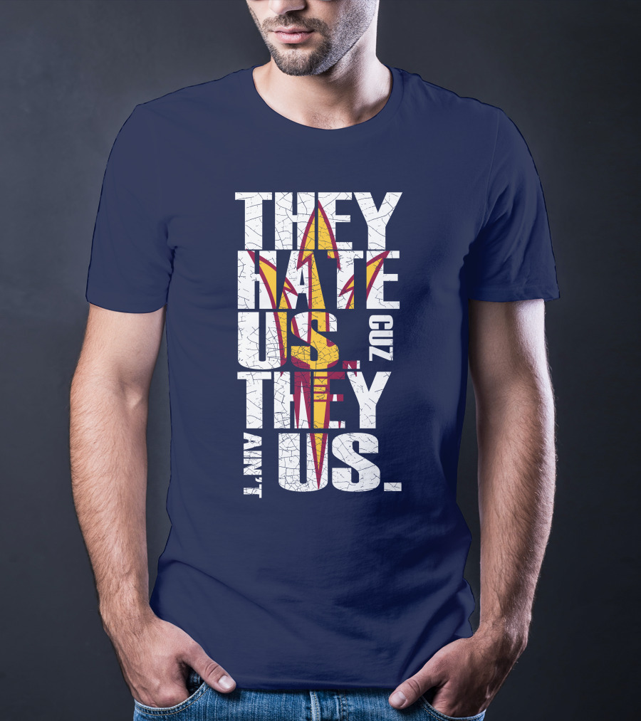 They Hate Us Cuz They Ain't Us Arizona State Sun Devils T-Shirt