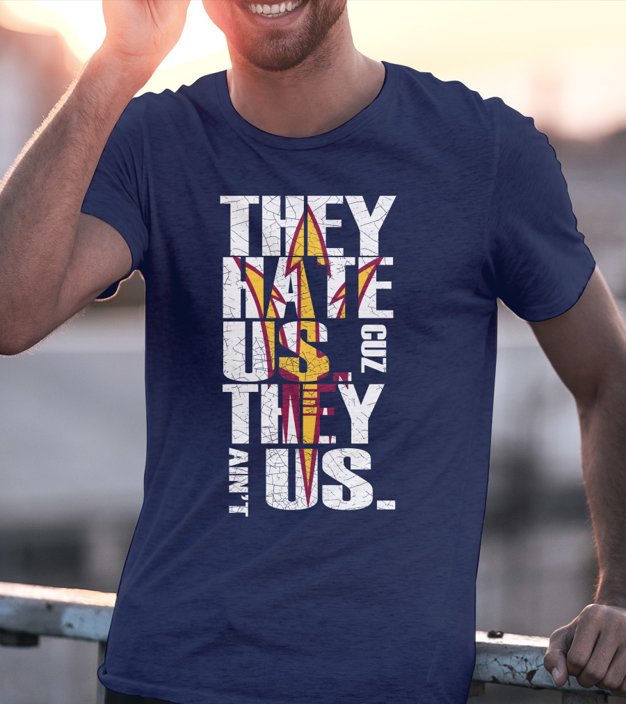 They Hate Us Cuz They Ain't Us Arizona State Sun Devils T-Shirt