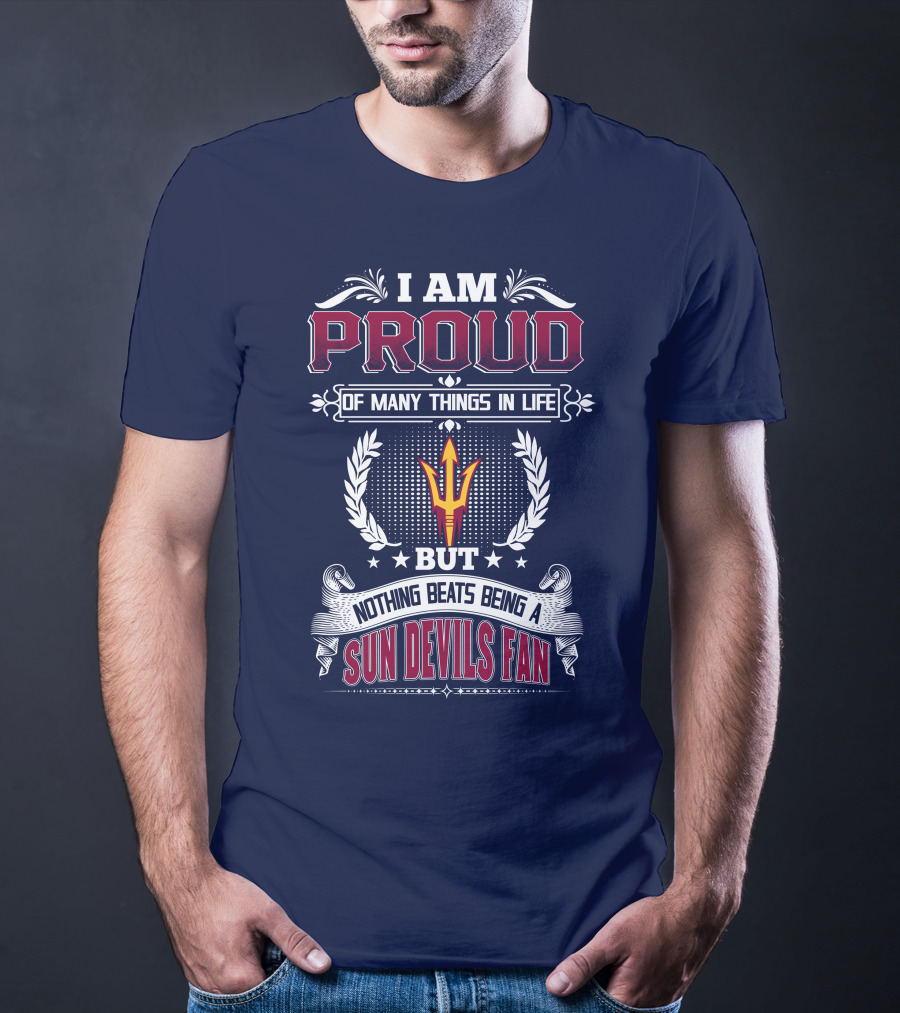 I Am Proud Of Many Things In Life But Nothing Beats Being A Sun Devils Fan T-Shirt