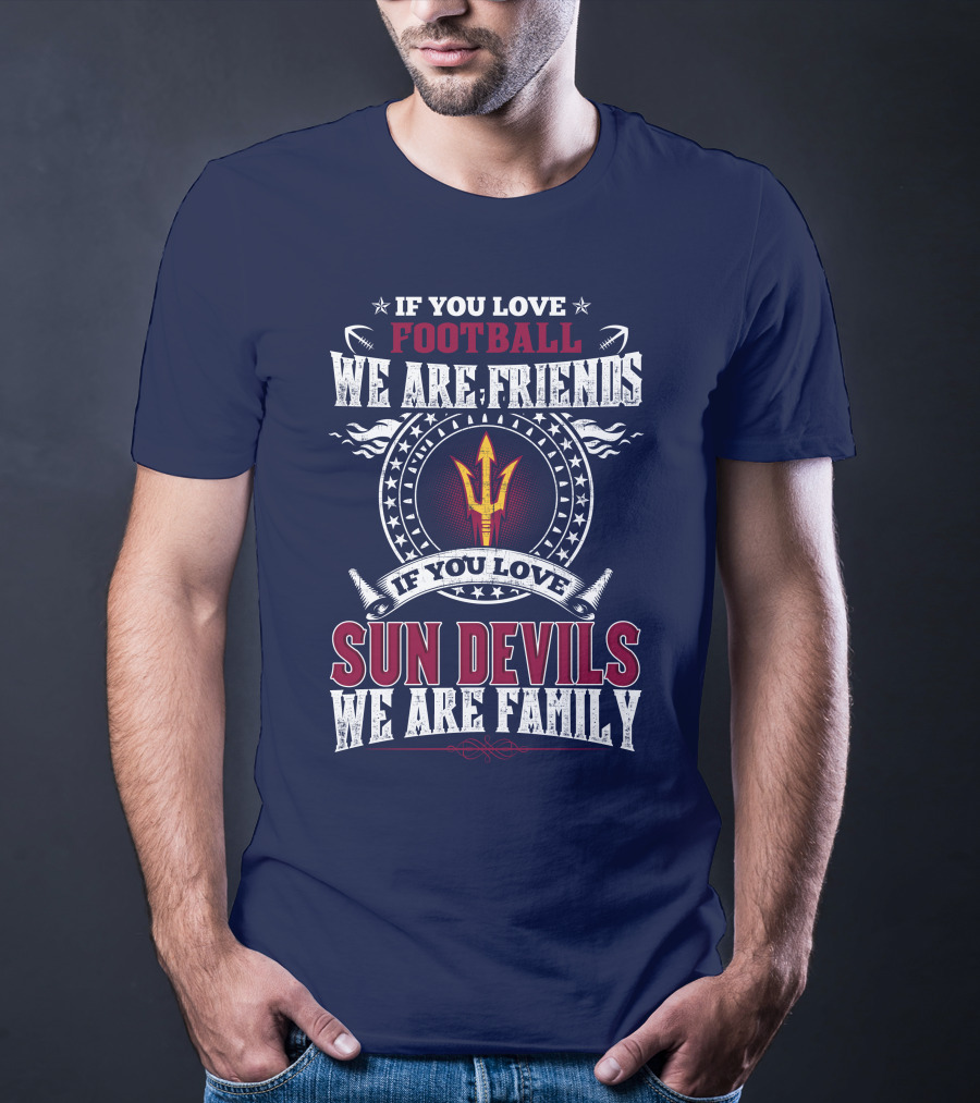 If You Love Football We Are Friends Sun Devils We Are Family T-Shirt