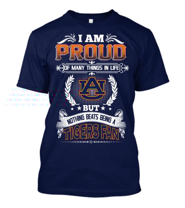 I Am Proud Of Many Things In Life But Nothing Beats Being A Auburn Tigers Fan T-Shirt