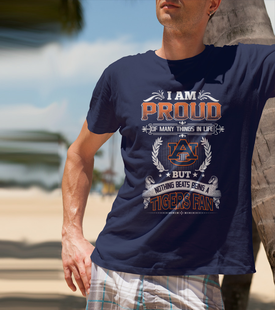 I Am Proud Of Many Things In Life But Nothing Beats Being A Auburn Tigers Fan T-Shirt