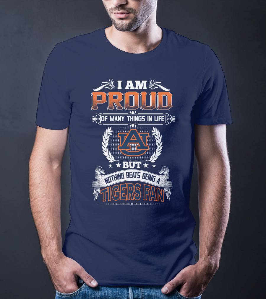 I Am Proud Of Many Things In Life But Nothing Beats Being A Auburn Tigers Fan T-Shirt