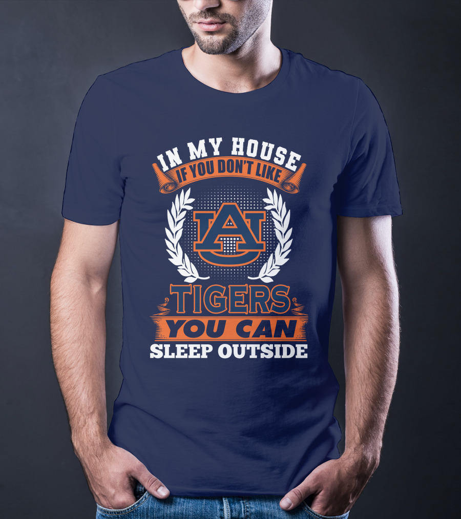 Auburn Tigers In My House If You Don't Like Tigers You Can Sleep Outside T-Shirt