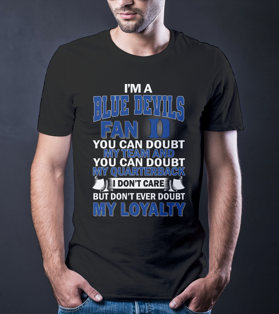 I'm A Blue Devils Fan You Can Doubt My Team And My Quarterback I Don't Care But Don't Ever Doubt My Loyalty T-Shirt
