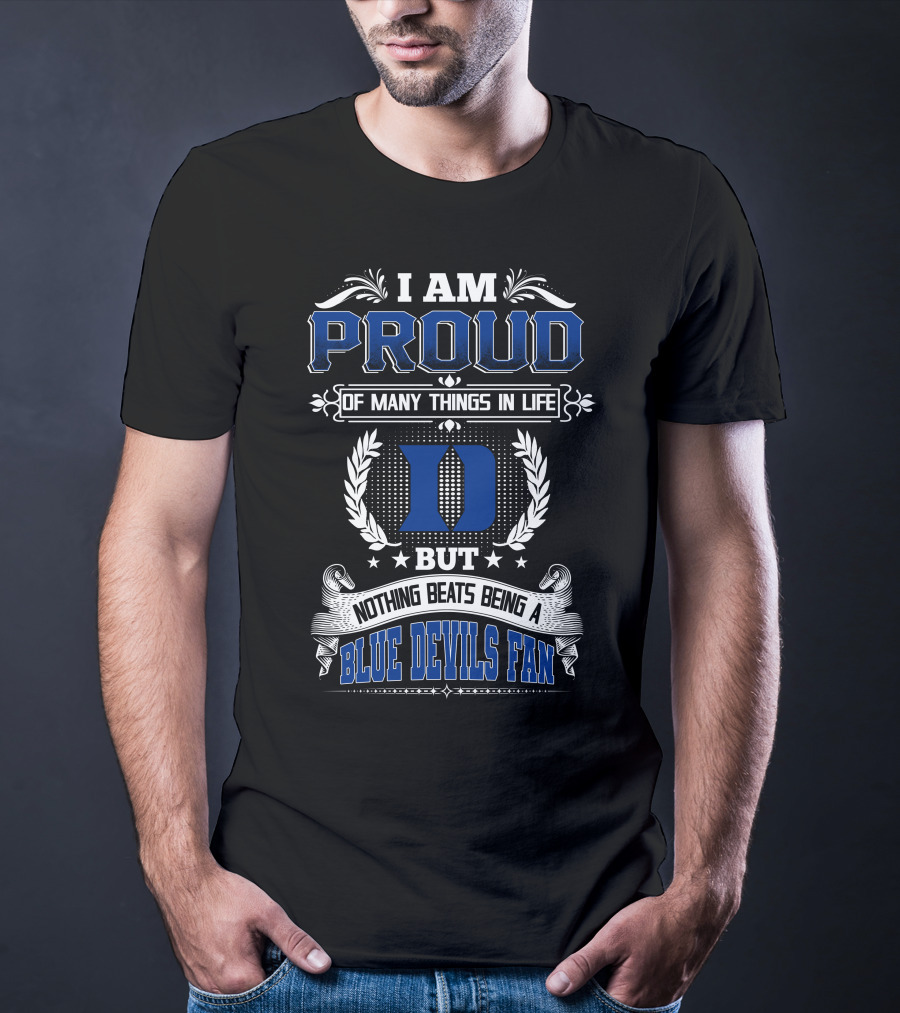 I Am Proud Of Many Things In Life But Nothing Beats Being A Duke Blue Devils Fan T-Shirt