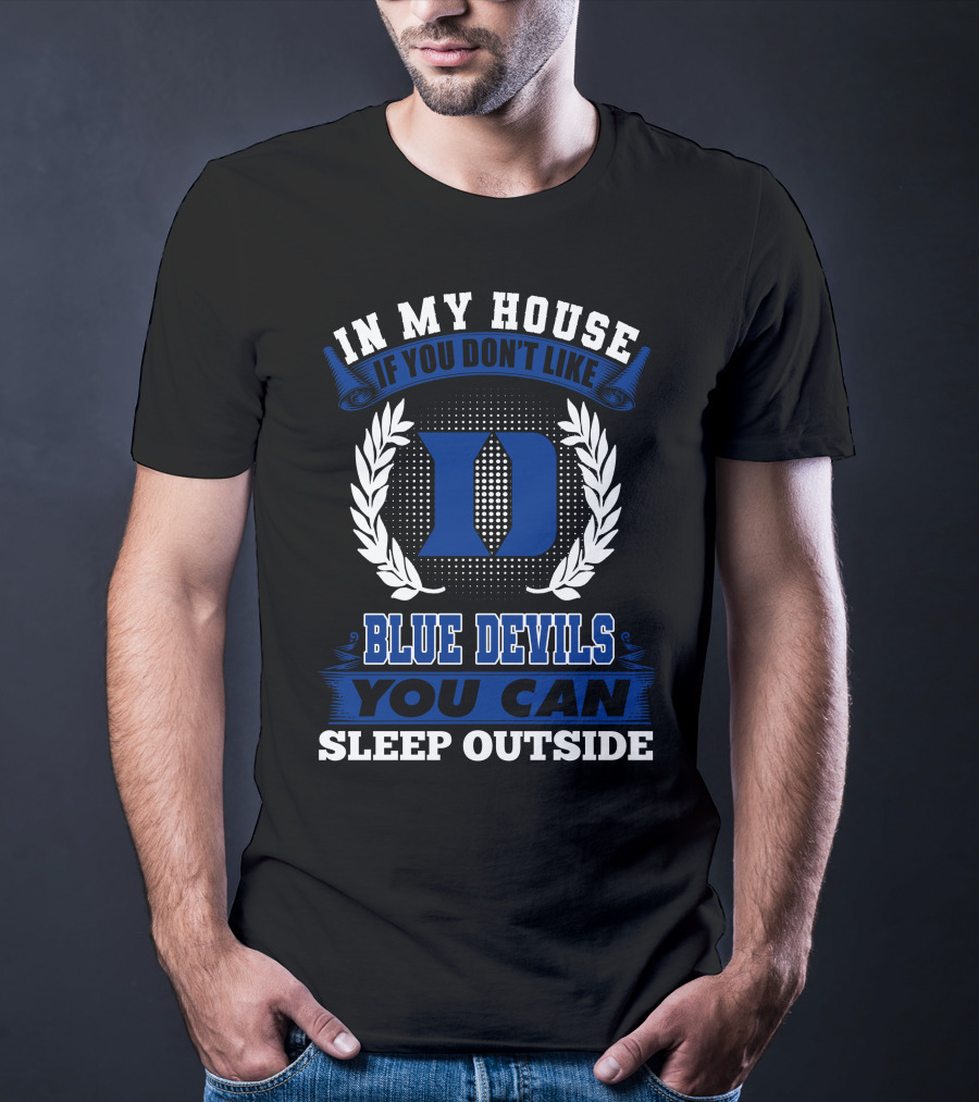 In My House If You Don't Like Duke Blue Devils You Can Sleep Outside T-Shirt