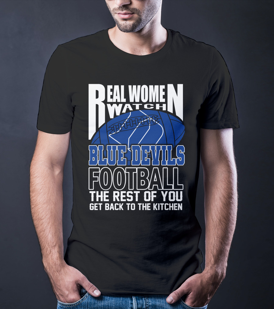 Real Women Watch Blue Devils Football The Rest Of You Get Back To The Kitchen T-Shirt