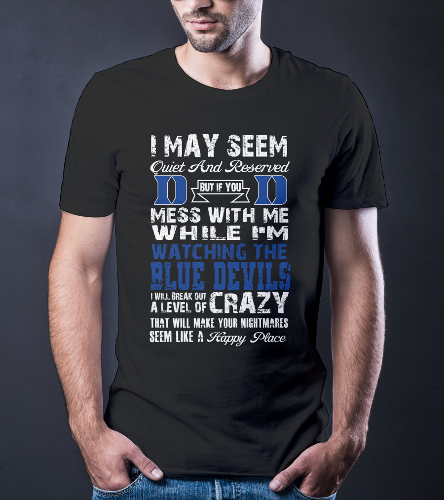 I May Seem Quiet And Reserved But If You Mess With Me While I'm Watching The Duke Blue Devils I Will Break Out A Level Of Crazy T-Shirt