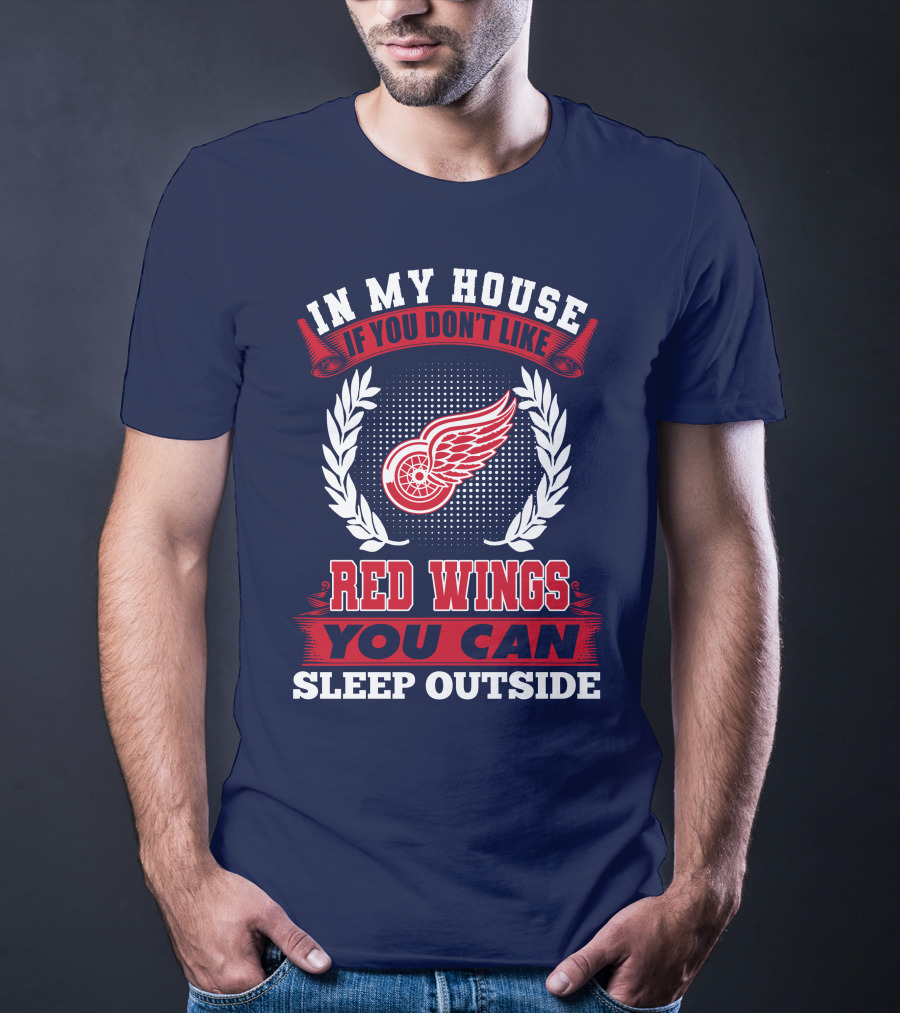 In My House If You Don't Like Detroit Red Wings You Can Sleep Outside T-Shirt