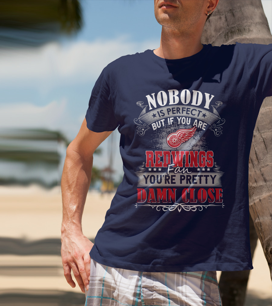 Nobody Is Perfect But If You Are Redwings Fan You're Pretty Damn Close T-Shirt