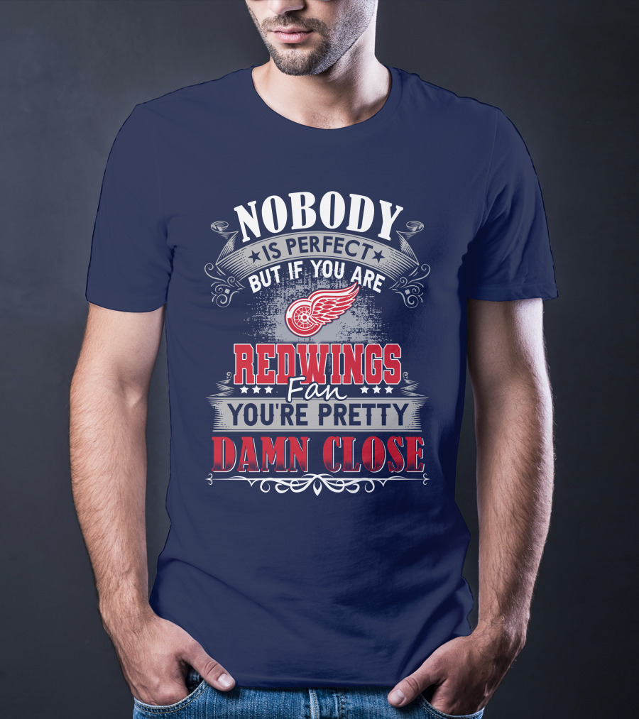 Nobody Is Perfect But If You Are Redwings Fan You're Pretty Damn Close T-Shirt