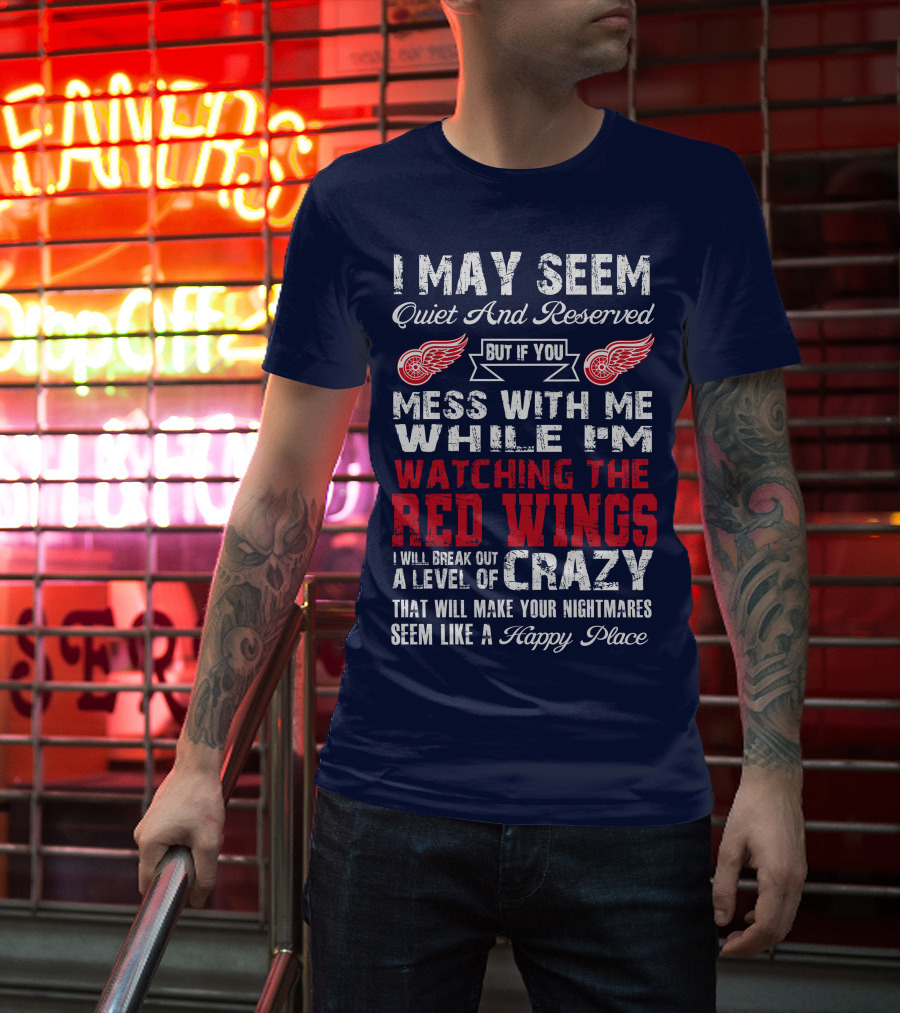 I May Seem Quiet But If You Mess With Me Watching The Detroit Red Wings Crazy Nightmares T-Shirt