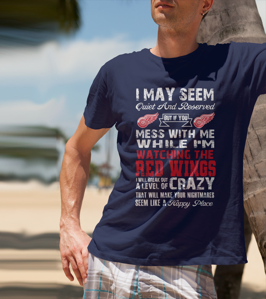 I May Seem Quiet But If You Mess With Me Watching The Detroit Red Wings Crazy Nightmares T-Shirt