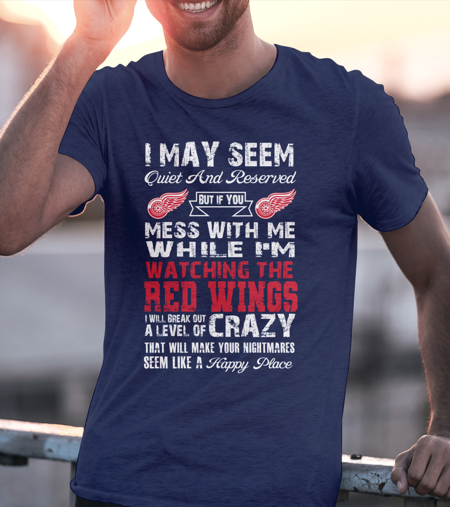 I May Seem Quiet But If You Mess With Me Watching The Detroit Red Wings Crazy Nightmares T-Shirt