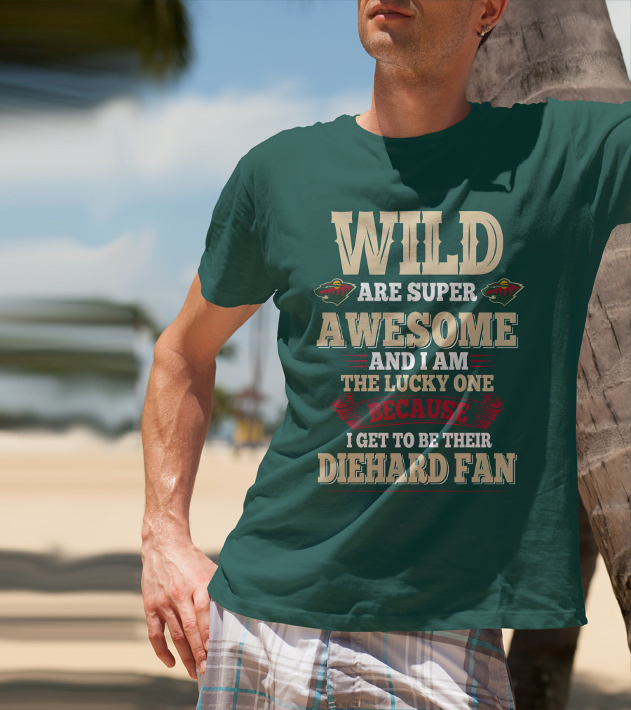 Minnesota Wild Are Super Awesome And I Am The Lucky One Because I Get To Be Their Diehard Fan T-Shirt
