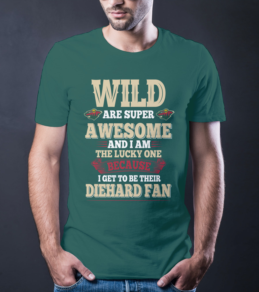 Minnesota Wild Are Super Awesome And I Am The Lucky One Because I Get To Be Their Diehard Fan T-Shirt