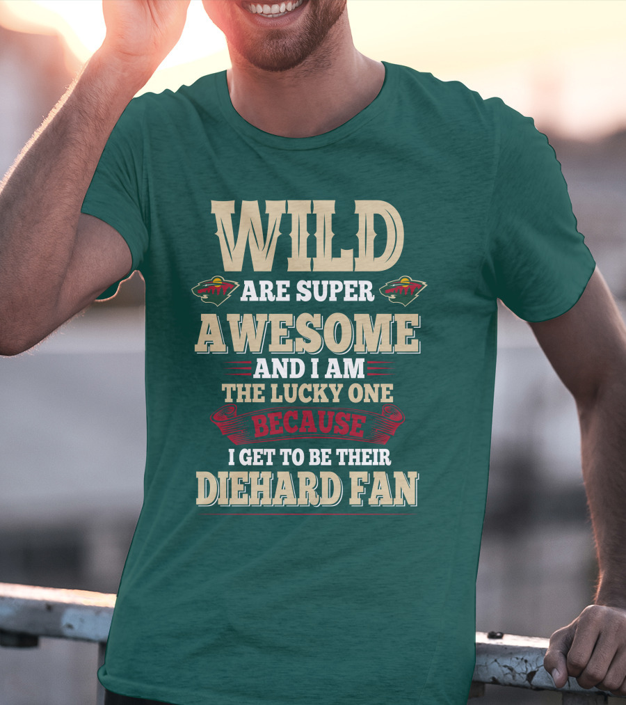 Minnesota Wild Are Super Awesome And I Am The Lucky One Because I Get To Be Their Diehard Fan T-Shirt