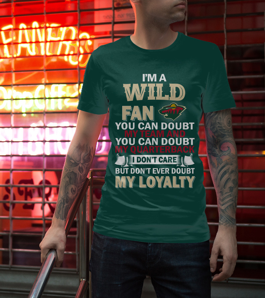 I'm A Wild Fan You Can Doubt My Team And My Quarterback But Don't Ever Doubt My Loyalty T-Shirt