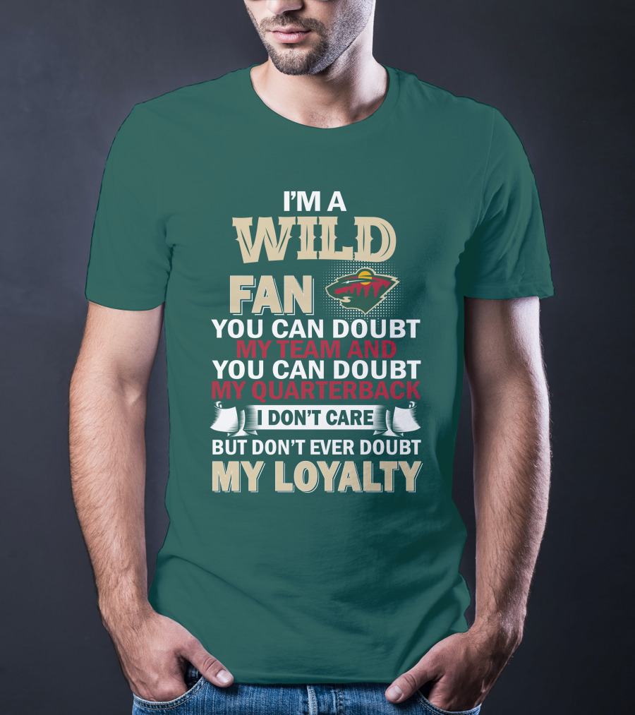 I'm A Wild Fan You Can Doubt My Team And My Quarterback But Don't Ever Doubt My Loyalty T-Shirt