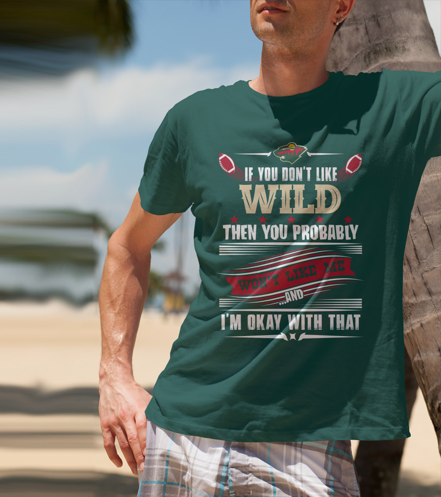 Minnesota Wild If You Don't Like Wild Then You Probably Won't Like Me And I'm Okay With That T-Shirt