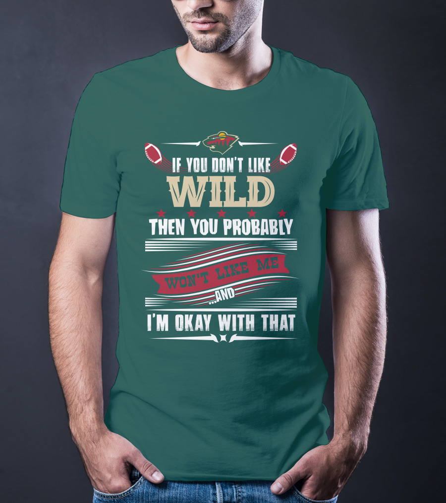 Minnesota Wild If You Don't Like Wild Then You Probably Won't Like Me And I'm Okay With That T-Shirt