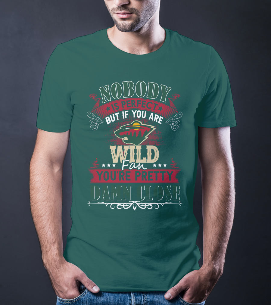 Nobody Is Perfect But If You Are Wild Fan You're Pretty Damn Close Minnesota Wild T-Shirt