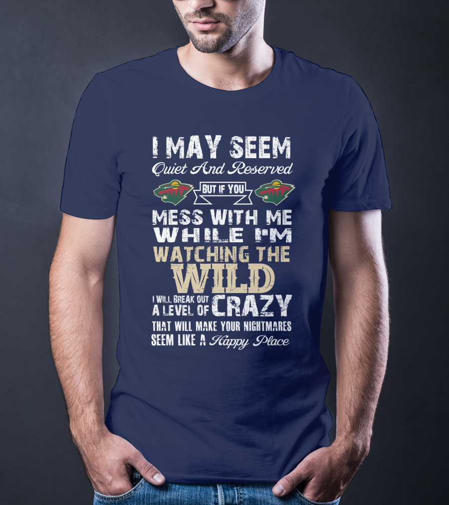 Minnesota Wild Mess With Me While Watching The Wild I Will Break Out Crazy T-Shirt