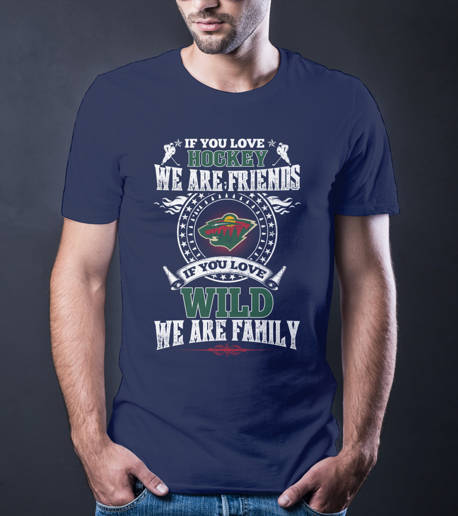 Minnesota Wild If You Love Hockey We Are Friends If You Love Wild We Are Family T-Shirt