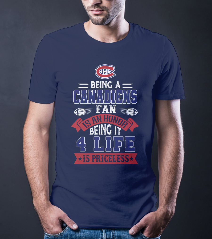 Montreal Canadiens Being A Canadiens Fan Is An Honor Being It 4 Life Is Priceless T-Shirt
