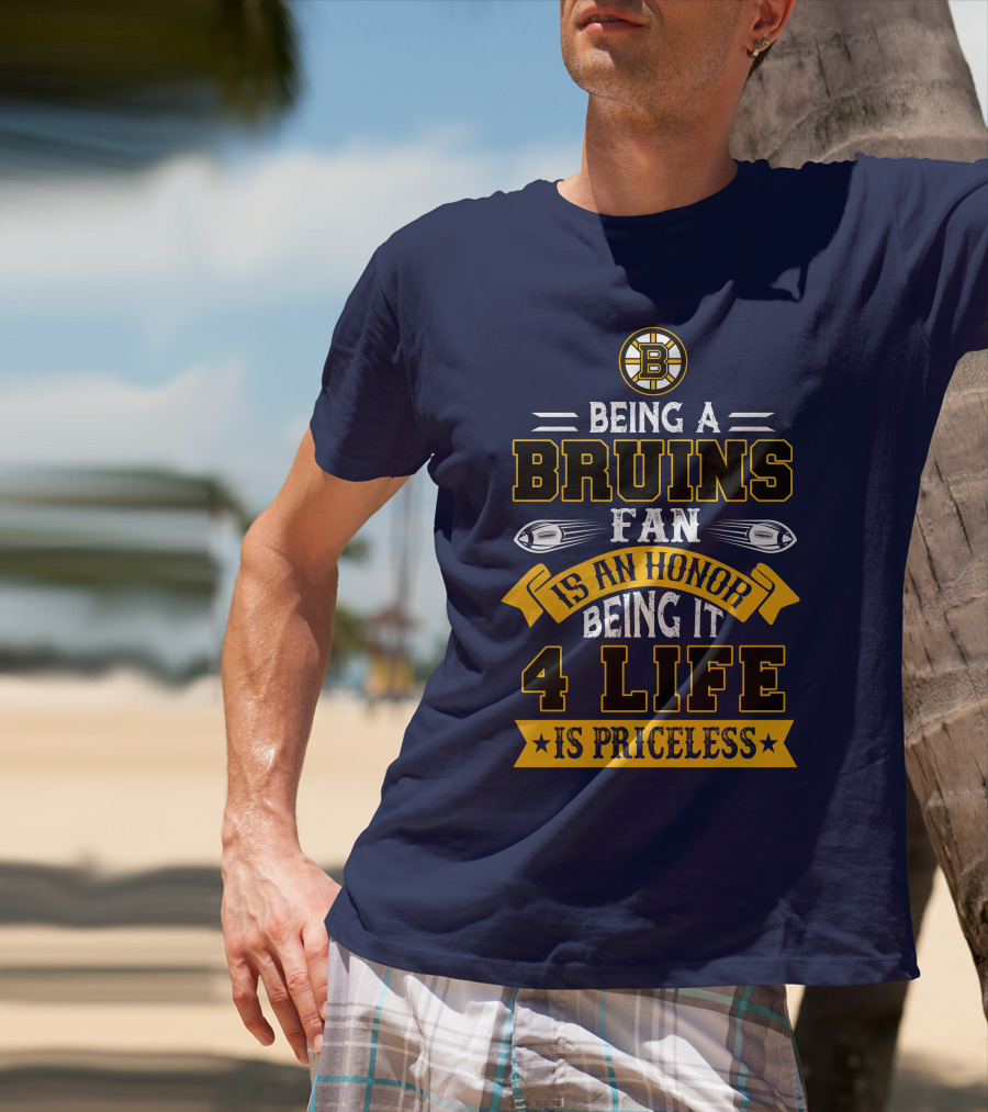 Being A Bruins Fan Is An Honor Being It 4 Life Is Priceless T-Shirt
