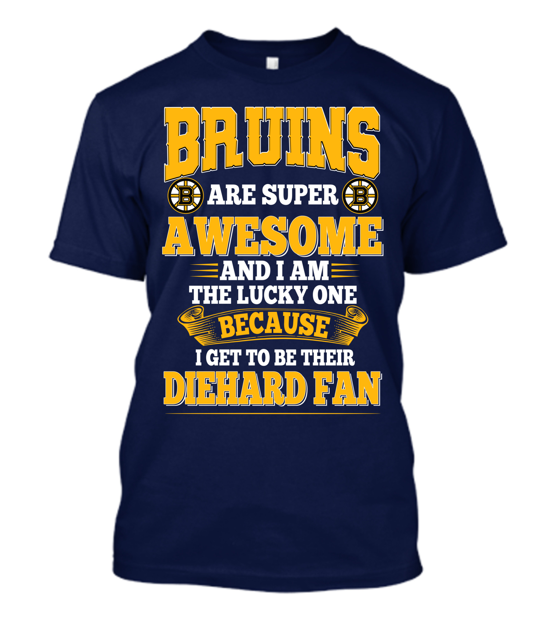 Bruins Are Super Awesome And I Am The Lucky One Because I Get To Be Their Diehard Fan Boston Bruins T-Shirt