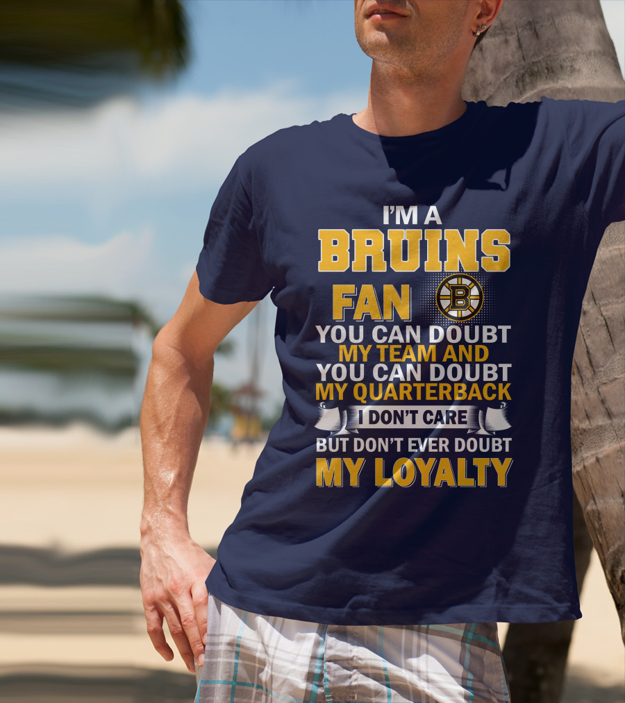 I'm A Bruins Fan You Can Doubt My Team And My Quarterback I Don't Care But Don't Ever Doubt My Loyalty T-Shirt