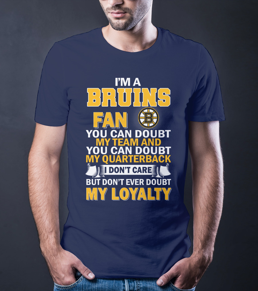 I'm A Bruins Fan You Can Doubt My Team And My Quarterback I Don't Care But Don't Ever Doubt My Loyalty T-Shirt