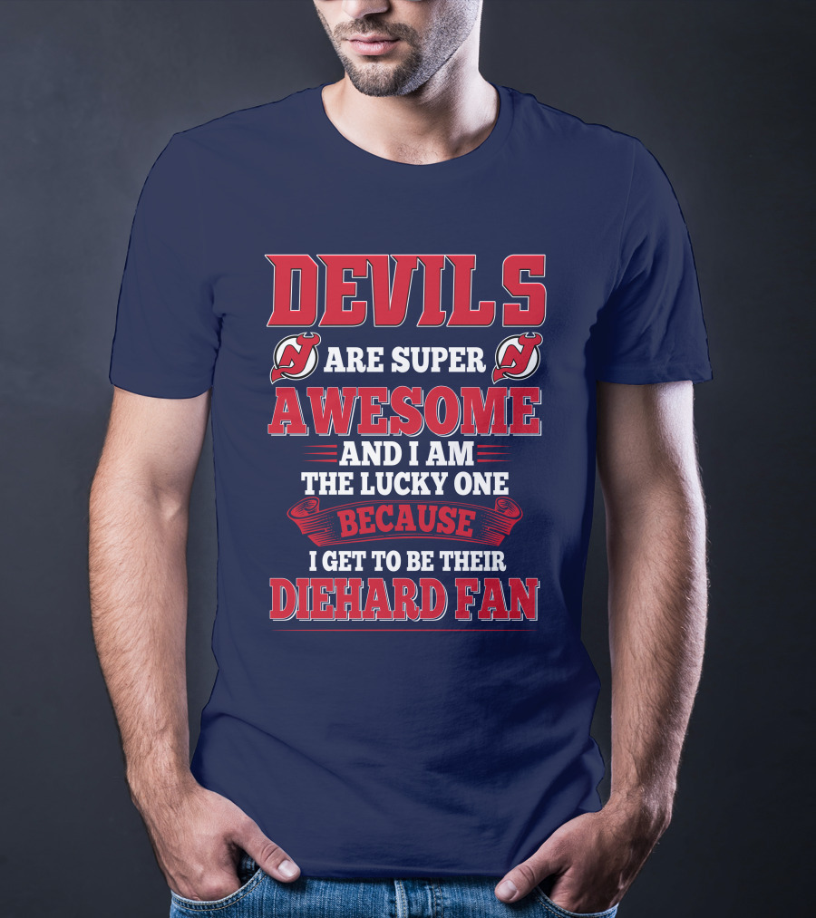 Devils Are Super Awesome And I Am The Lucky One Because I Get To Be Their Diehard Fan T-Shirt