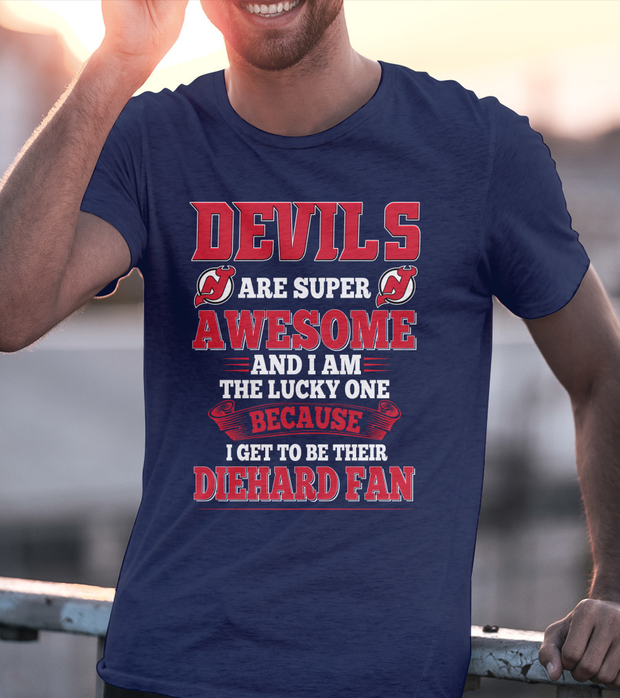 Devils Are Super Awesome And I Am The Lucky One Because I Get To Be Their Diehard Fan T-Shirt