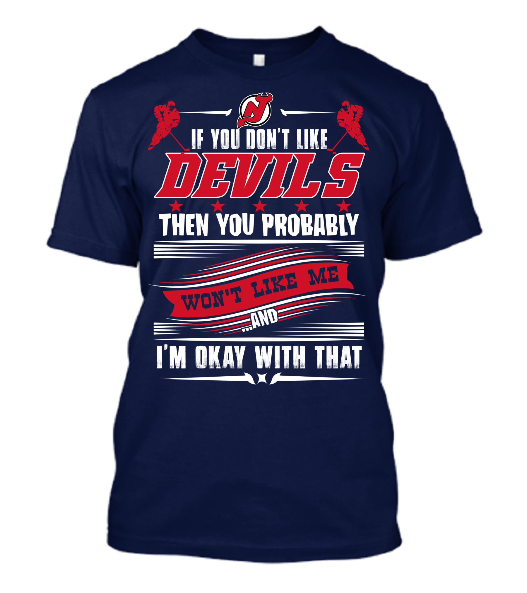 New Jersey Devils If You Don't Like Devils Then You Probably Won't Like Me And I'm Okay With That T-Shirt